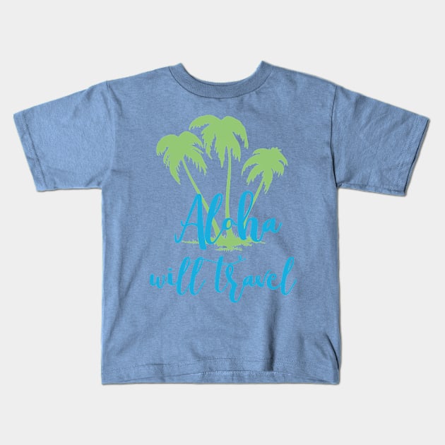 Aloha Will Travel Hawaii Vacation Luau T Shirt Kids T-Shirt by mauipilialoha